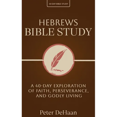 Hebrews Bible Study: A 40-Day Exploration of Faith, Perseverance, and Godly Living