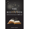 The Restitution: Biblical Proof Jesus is Not God
