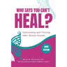 Who Says You Can't Heal?: Overcoming and Thriving After Sexual Assault