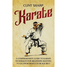 Karate: A Comprehensive Guide to Karate Techniques for Beginners Wanting to Go from Basics to Black Belt