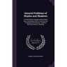 General Problems of Shades and Shadows: Formed Both by Parallel and by Radial Rays; and Shown Both in Common and in Isometrical Projection: Together W