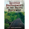 The Art of Abandonment: Railroad Abandonments in the Pacific Northwest