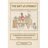 The Gift of Literacy: A Special Education Guide for Teachers and Parents