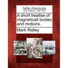 A Short Treatise of Magneticall Bodies and Motions.
