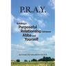 P.R.A.Y.: Building a Purposeful Relationship between Abba and Yourself