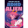 Feeling Like an ADHD Alien: A Graphic Novel