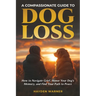 A Compassionate Guide to Dog Loss: How to Navigate Grief, Honor Your Dog's Memory, and Find Your Path to Peace