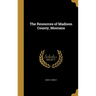 The Resources of Madison County, Montana