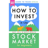 How to Invest in the Stock Market for Beginners: Learn to Trade Stocks. Buy, Sell & Build Wealth!