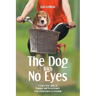 The Dog With No Eyes: A Dog's True Story of Courage and Perseverance From Enslavement to Freedom