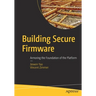 Building Secure Firmware: Armoring the Foundation of the Platform