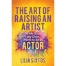 The Art of Raising an Artist: Oh My Gosh, My Child Wants to Be an Actor