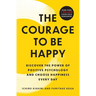 The Courage to Be Happy: Discover the Power of Positive Psychology and Choose Happiness Every Day