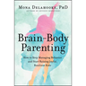 Brain-Body Parenting: How to Stop Managing Behavior and Start Raising Joyful, Resilient Kids