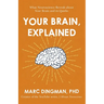 Your Brain, Explained: What Neuroscience Reveals about Your Brain and Its Quirks