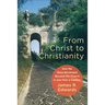 From Christ to Christianity: How the Jesus Movement Became the Church in Less Than a Century