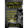 Gunbarrels and Backroads: Shootouts, Addiction, and the Long Ride to Prison