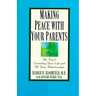 Making Peace with Your Parents: The Key to Enriching Your Life and All Your Relationships