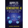 Ripples of Generative AI: How Generative AI Impacts, Informs, and Transforms Our Lives