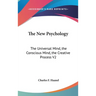 The New Psychology: The Universal Mind, the Conscious Mind, the Creative Process V2