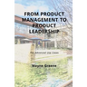From Product Management To Product Leadership: The Advanced Use Cases