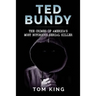 Ted Bundy: The Crimes of America's Most Notorious Serial Killer