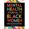 Mental Health Journal for Black Women: Prompts and Practices to Prioritize Yourself and Nurture Your Well-Being