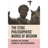 The Stoic Philosophers' Words Of Wisdom: Discover The Teaching, Sayings Of Stoic Philosophers: Stoic Philosophers
