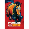 Stumbling With Grace: A Lifetime Dance With Doubt And Devotion