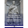 The Letters of Amerigo Vespucci: Documents of his Discoveries, Exploration and Mapping of the New World and South Americas