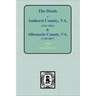 Amherst County, Virginia, 1761-1807, and Albemarle County, Virginia, 1748-1763, the Deeds Of.