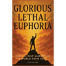 Glorious Lethal Euphoria: Radical Self-Mastery in a World Gone Soft