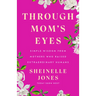 Through Mom's Eyes: Simple Wisdom from Mothers Who Raised Extraordinary Humans