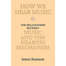 How We Hear Music: The Relationship Between Music and the Hearing Mechanism