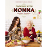 Cooking with Nonna: Sunday Dinners with La Famiglia (an Italian American Cookbook with Over 130 Delicious Recipes) - The Perfect Gift for Foodies, Coo