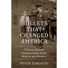 Bullets That Changed America: Thirteen Historic Assassinations, Duels, Misfires and Murders