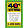 The Forty Plus Entrepreneur: How to Start a Successful Business in Your 40's, 50's and Beyond: How to Start a Successful Business in Your 40's, 50's a