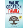 Value Creation Family: The Proven Playbook for Setting Up Your Family to Enjoy True Success