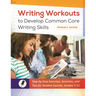 Writing Workouts to Develop Common Core Writing Skills: Step-by-Step Exercises, Activities, and Tips for Student Success, Grades 7â "12