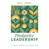Productive Leadership: A Guide for Ministry in the Small Church