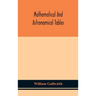 Mathematical And Astronomical Tables, For The Use Of Students Of Mathematics, Practical Astronomers, Surveyors, Engineers, And Navigators; With An Int