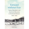 Forward Without Fear: Native Hawaiians and American Education in Territorial Hawai'i, 1900-1941