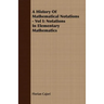 A History Of Mathematical Notations - Vol I: Notations In Elementary Mathematics
