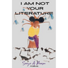 I Am Not Your Literature
