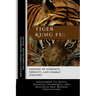 Tiger Kung Fu: Mastery of Strength, Ferocity, and Combat Strategy: Uncovering Its Roots, Essential Techniques, and Practical Self-Defense Applications