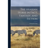 The Arabian Horse in Fact, Fantasy, and Fiction