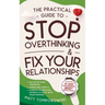 The Practical Guide to Stop Overthinking & Fix Your Relationships: Let Go of Toxic Thoughts, Overcome Anxiety, & Build Connection, Intimacy, & Trust w