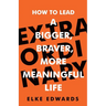 Extraordinary: How to Lead a Bigger, Braver, More Meaningful Life