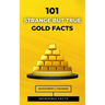 101 Strange But True Gold Facts: Incredible and Astonishing Facts