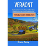 Vermont Travel Guide 2023-2024: Explore Vermont's Natural Wonders and Discover its Unique Treasures